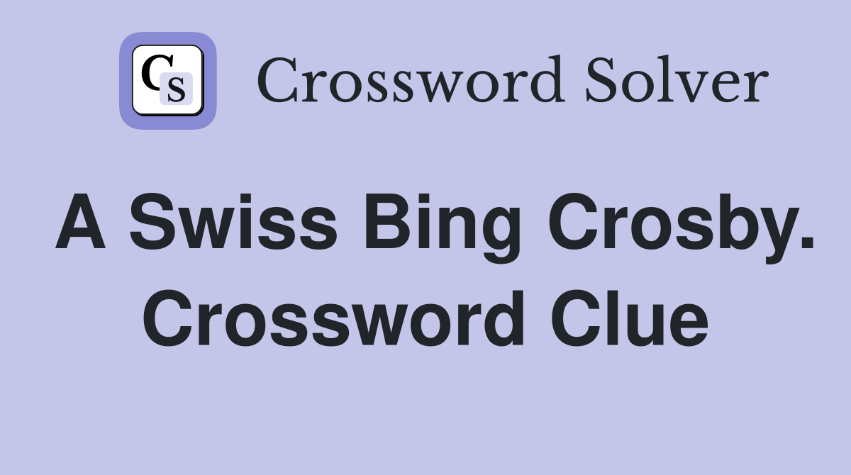 A Swiss Bing Crosby. Crossword Clue