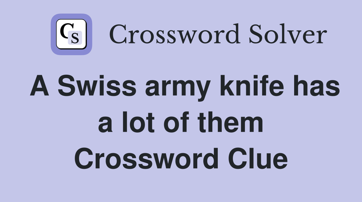 A Swiss army knife has a lot of them Crossword Clue