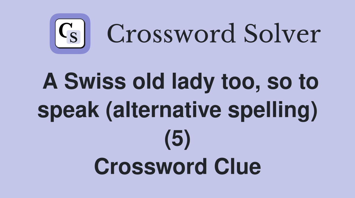 A Swiss old lady too, so to speak (alternative spelling) (5) Crossword Clue