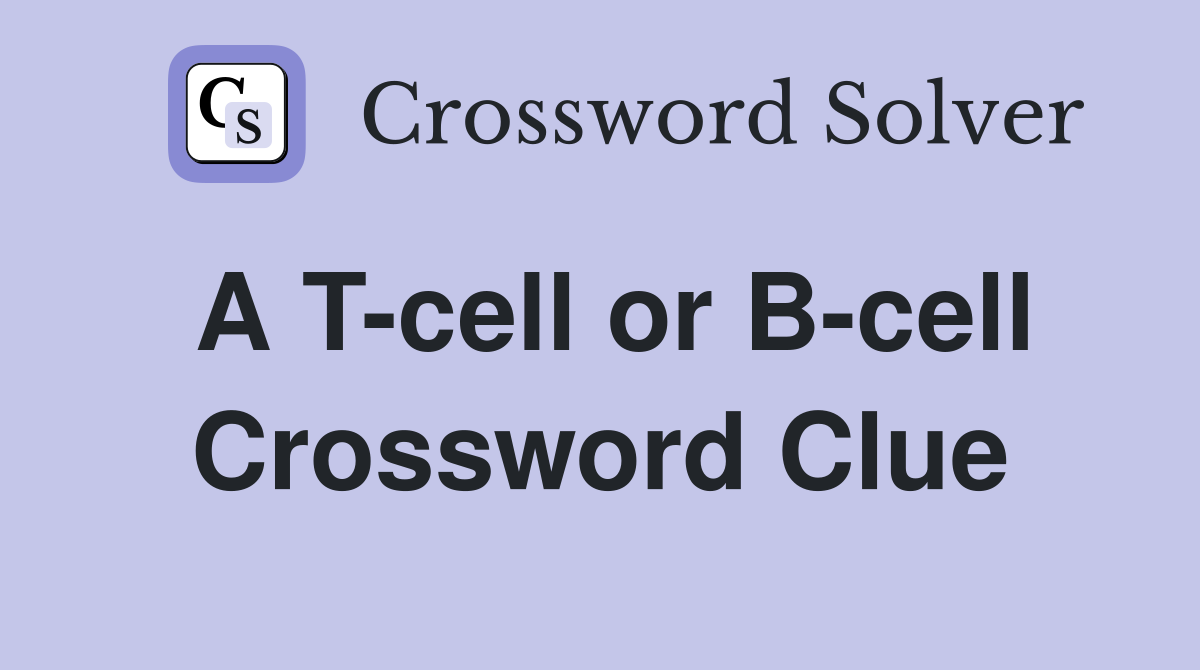 A T-cell or B-cell Crossword Clue