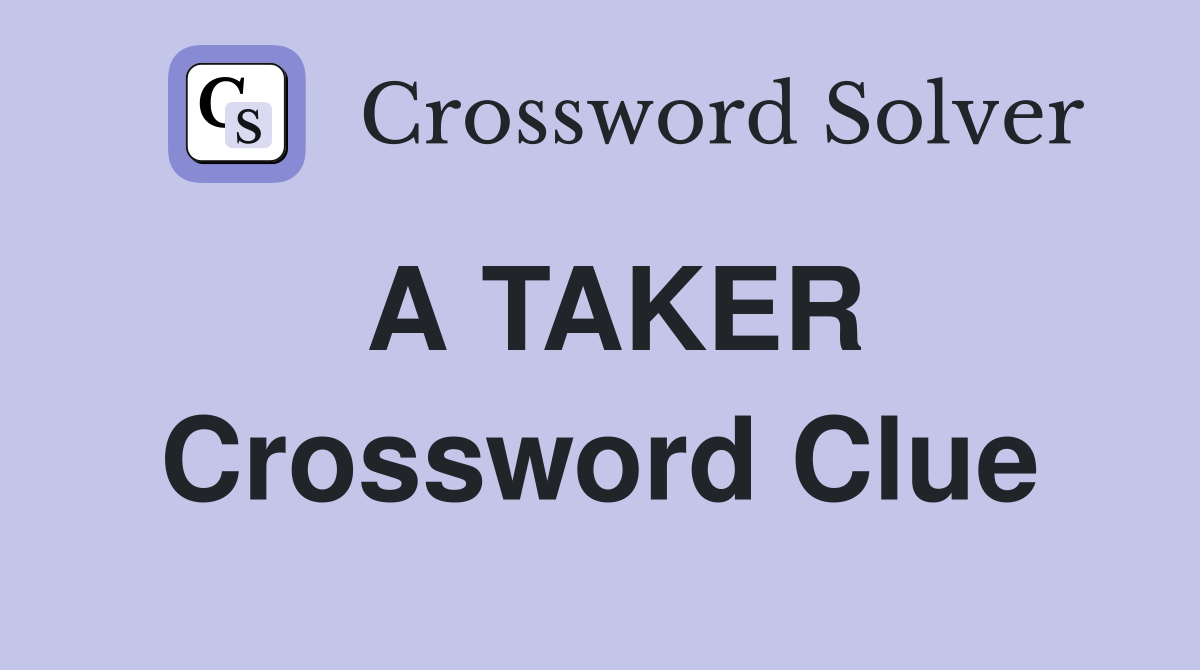 A TAKER Crossword Clue