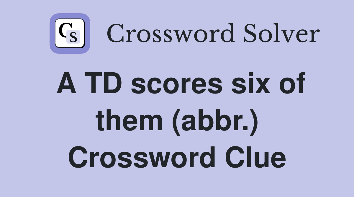 A TD scores six of them (abbr.) Crossword Clue