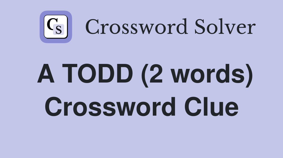 A TODD (2 words) Crossword Clue