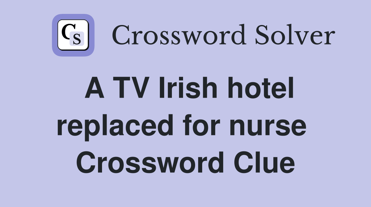 A TV Irish hotel replaced for nurse  Crossword Clue