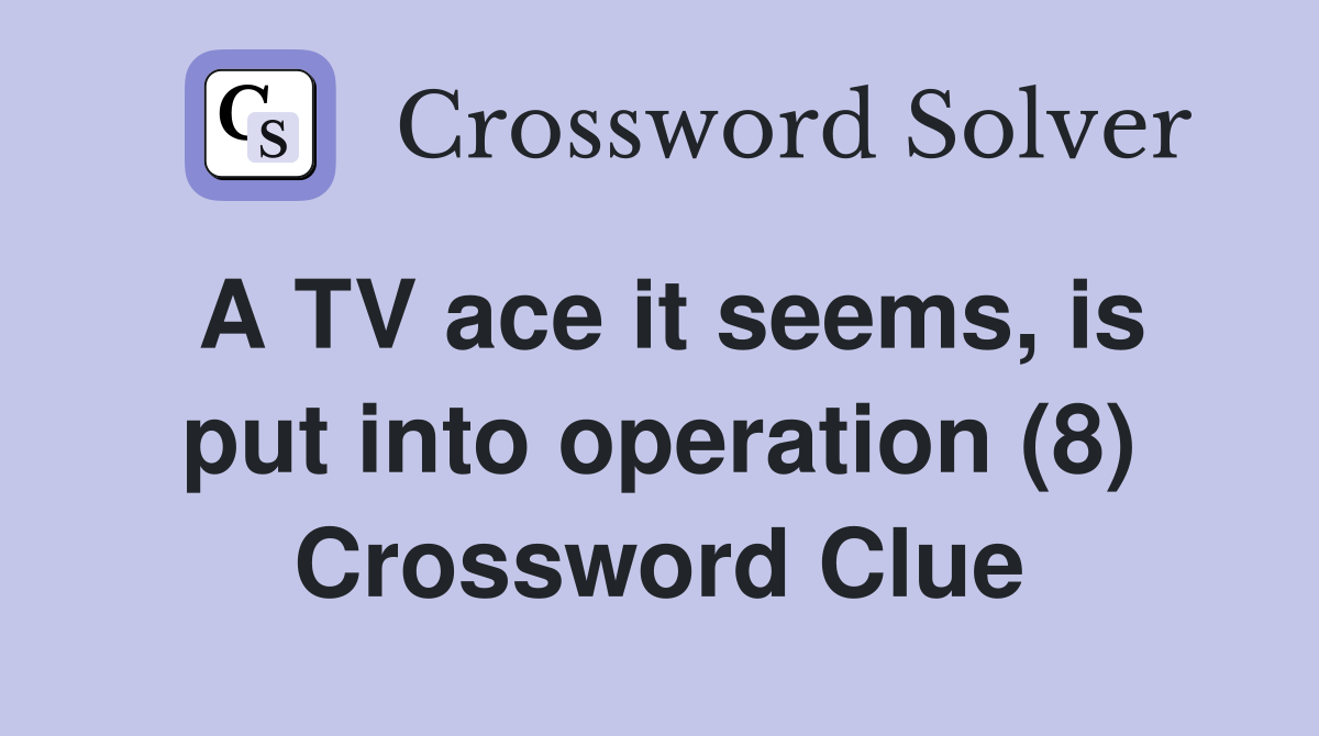 A TV ace it seems, is put into operation (8) Crossword Clue