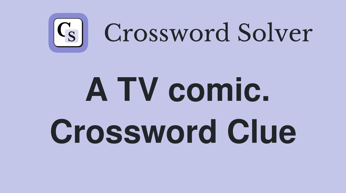 A TV comic. Crossword Clue