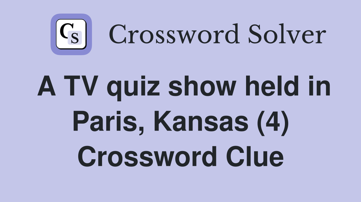 A TV quiz show held in Paris, Kansas (4) Crossword Clue