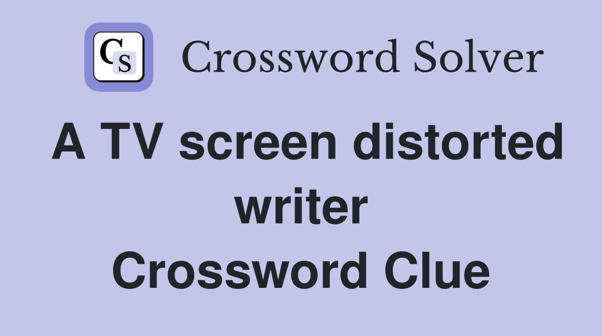 A TV screen distorted writer Crossword Clue
