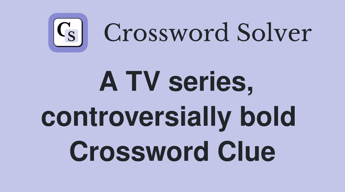 A TV series, controversially bold  Crossword Clue