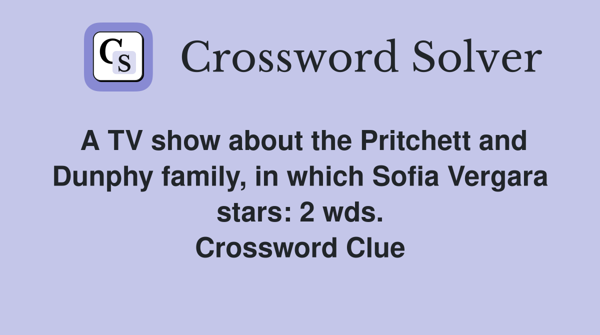 A TV show about the Pritchett and Dunphy family, in which Sofia Vergara stars: 2 wds. Crossword Clue