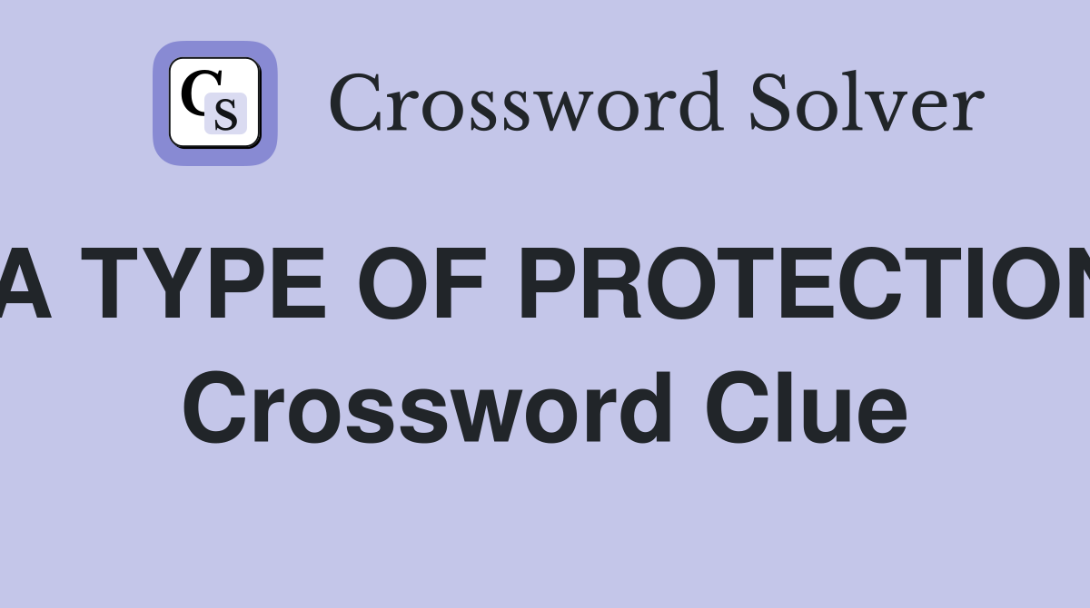 A TYPE OF PROTECTION Crossword Clue