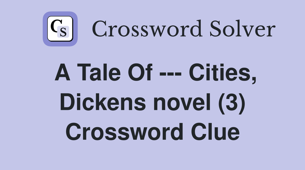 A Tale Of --- Cities, Dickens novel (3) Crossword Clue