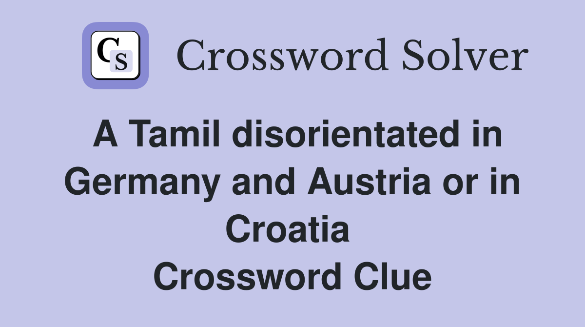 A Tamil disorientated in Germany and Austria or in Croatia  Crossword Clue