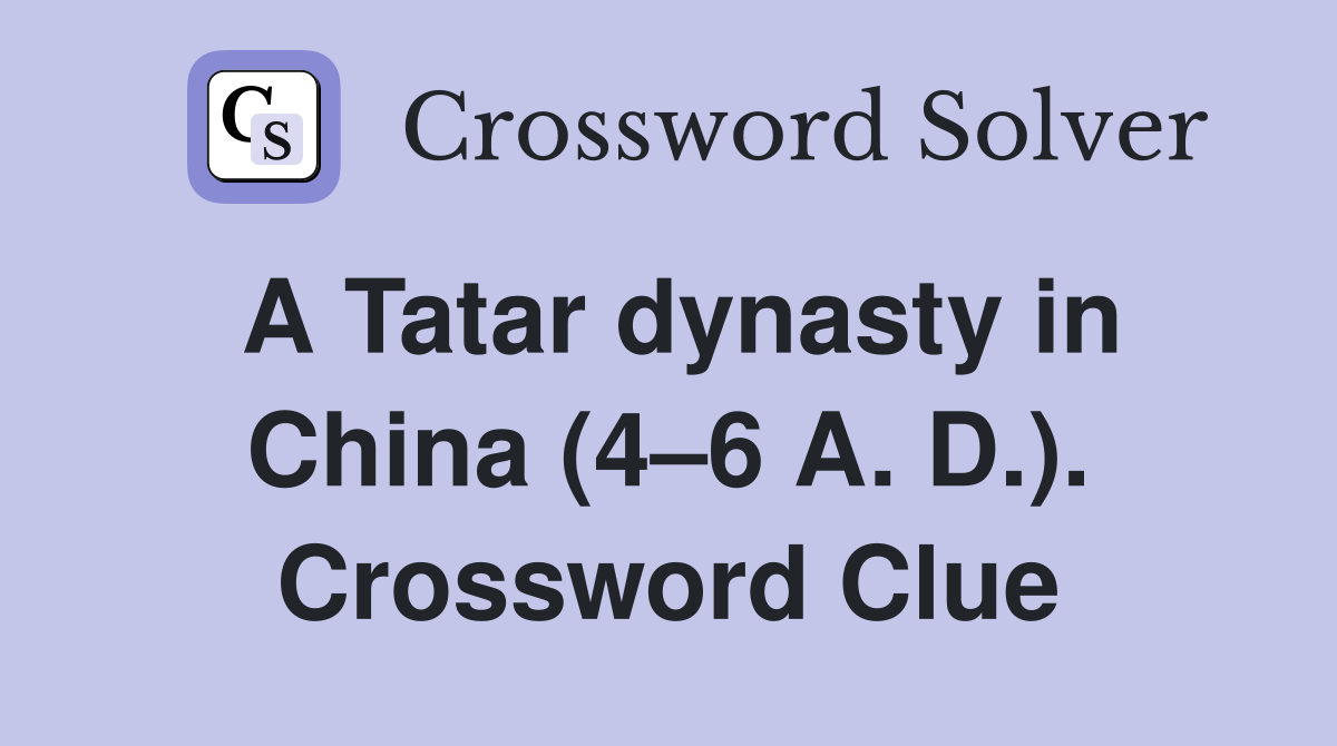 A Tatar dynasty in China (4–6 A. D.). Crossword Clue