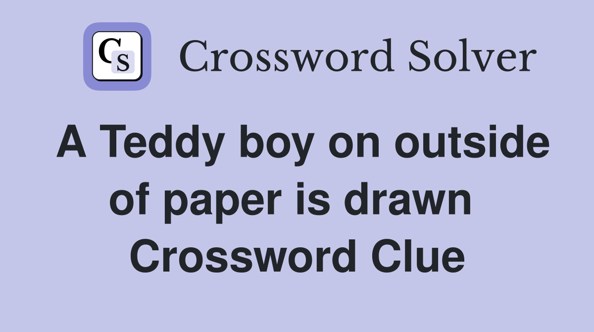 A Teddy boy on outside of paper is drawn  Crossword Clue