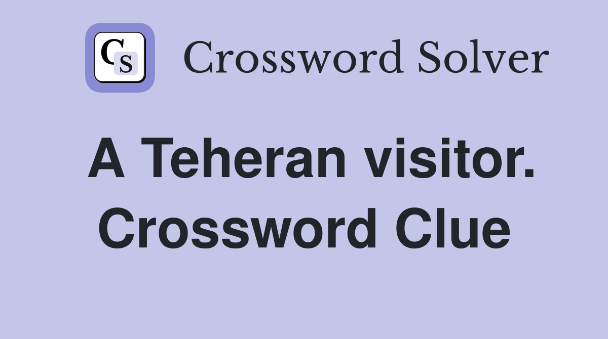 A Teheran visitor. Crossword Clue