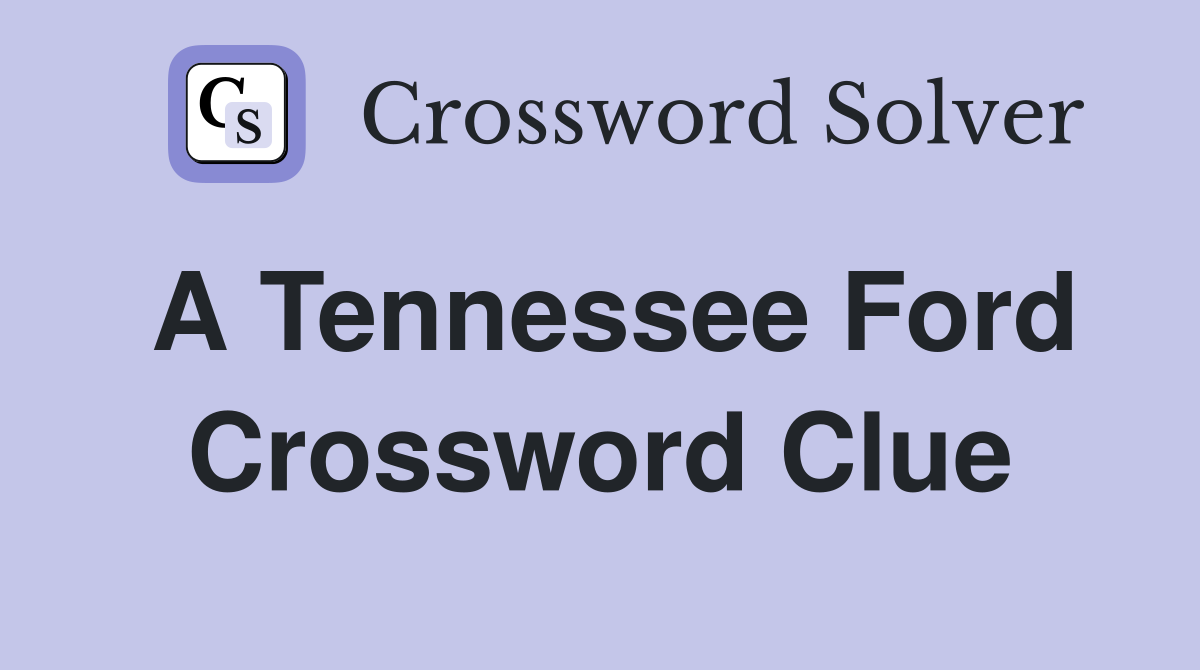 A Tennessee Ford Crossword Clue