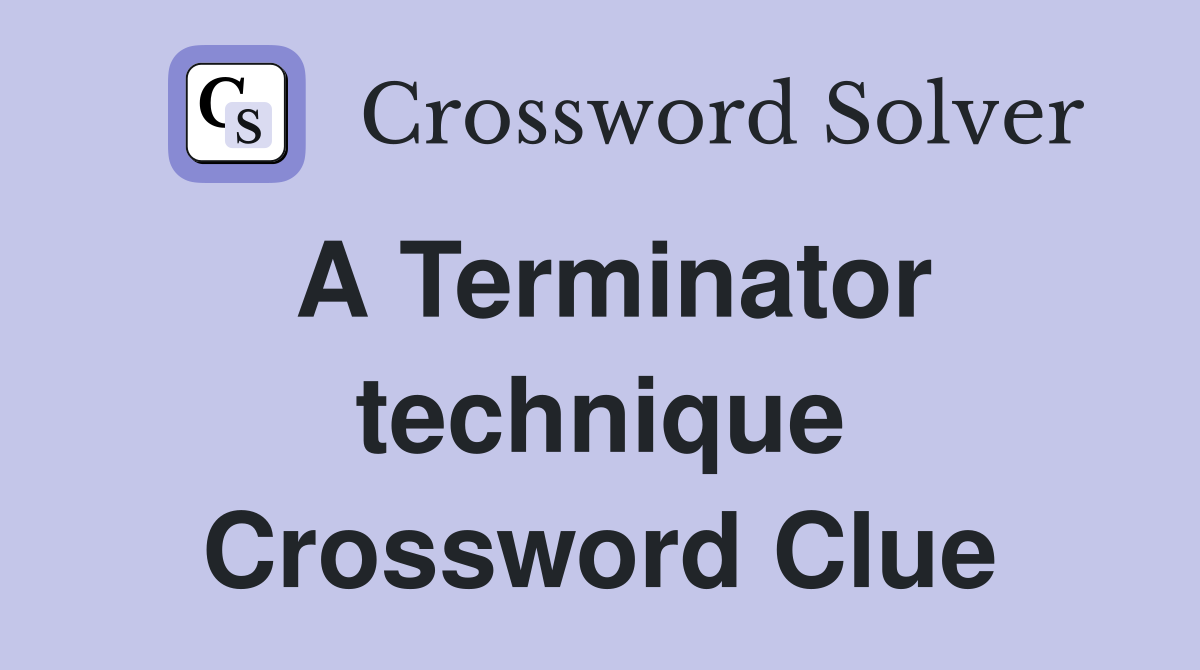 A Terminator technique Crossword Clue