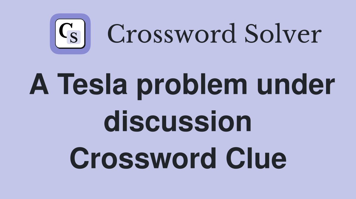 A Tesla problem under discussion Crossword Clue