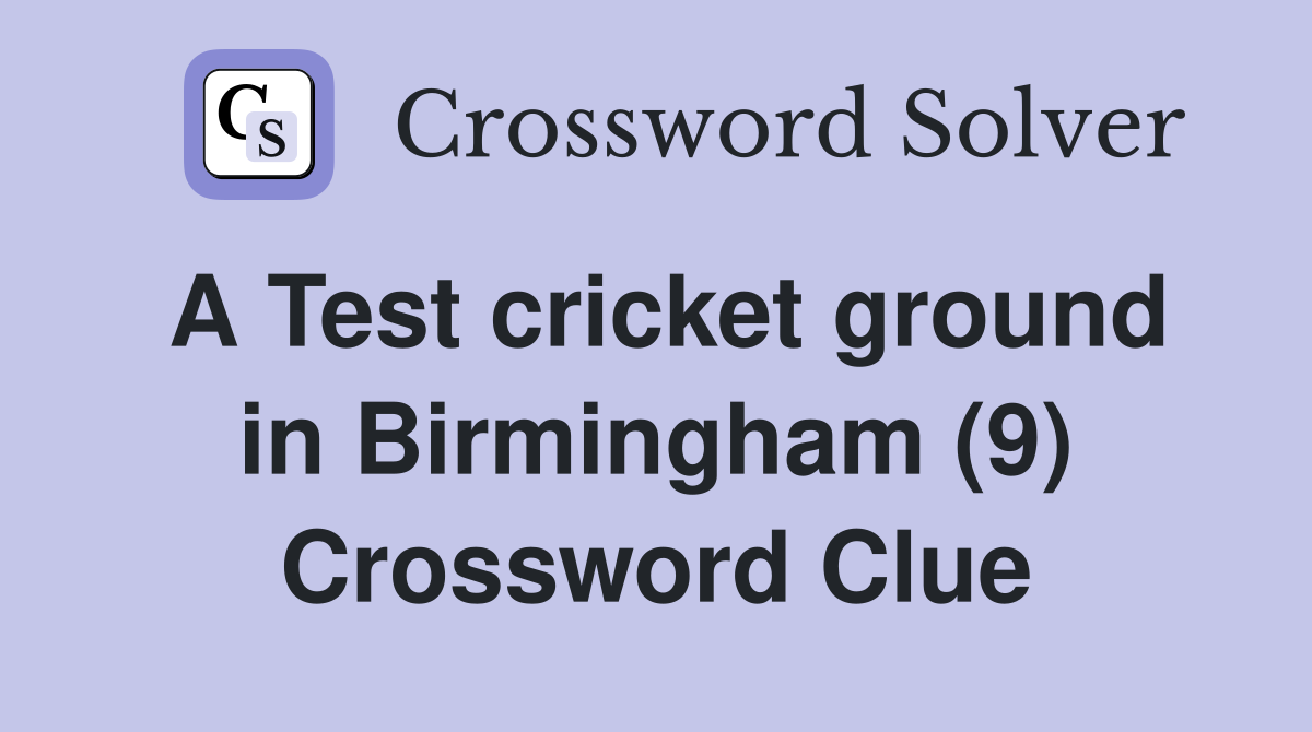 A Test cricket ground in Birmingham (9) Crossword Clue