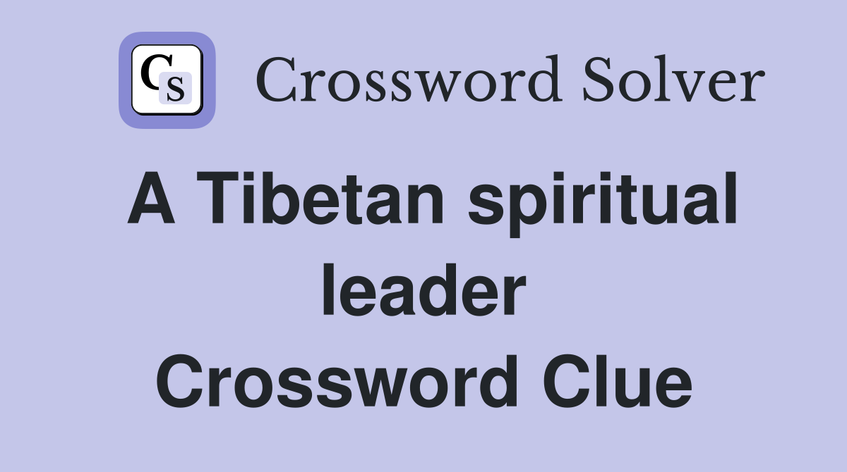A Tibetan spiritual leader Crossword Clue