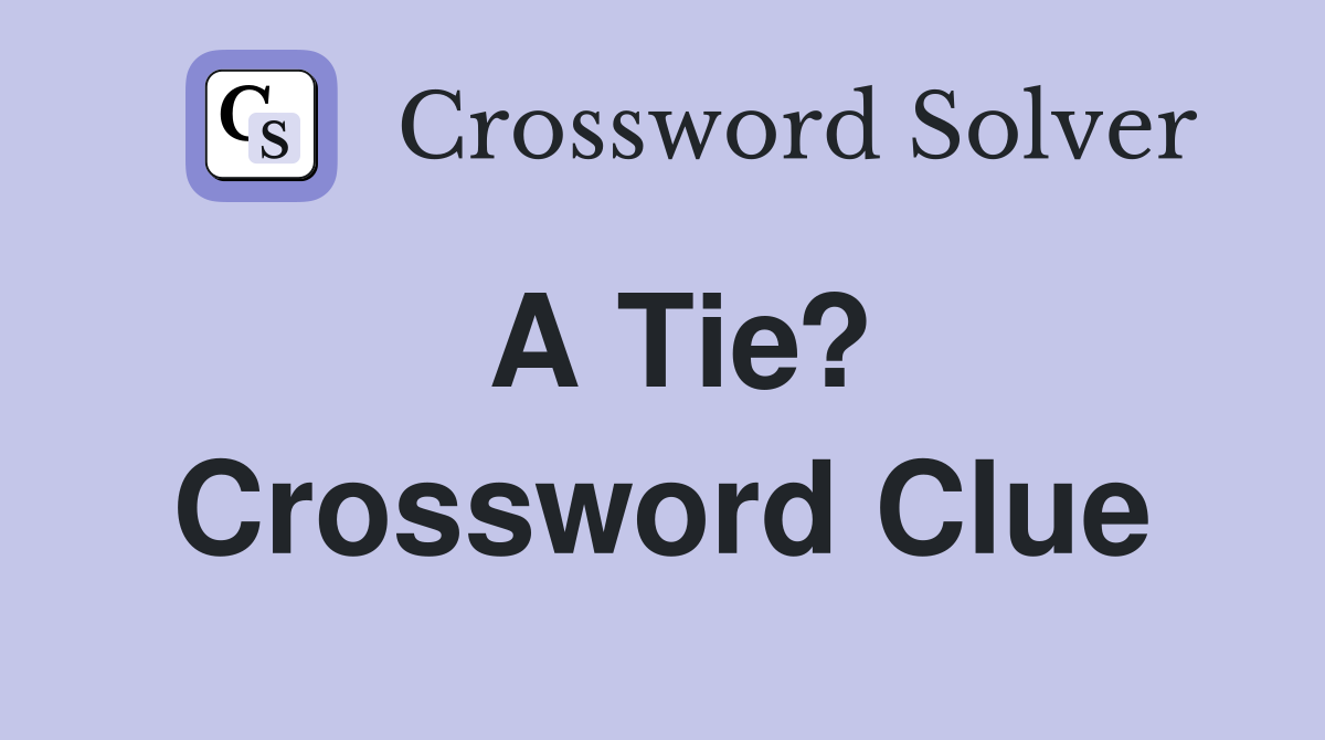 A Tie? Crossword Clue