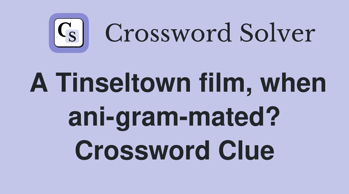 A Tinseltown film, when ani-gram-mated? Crossword Clue