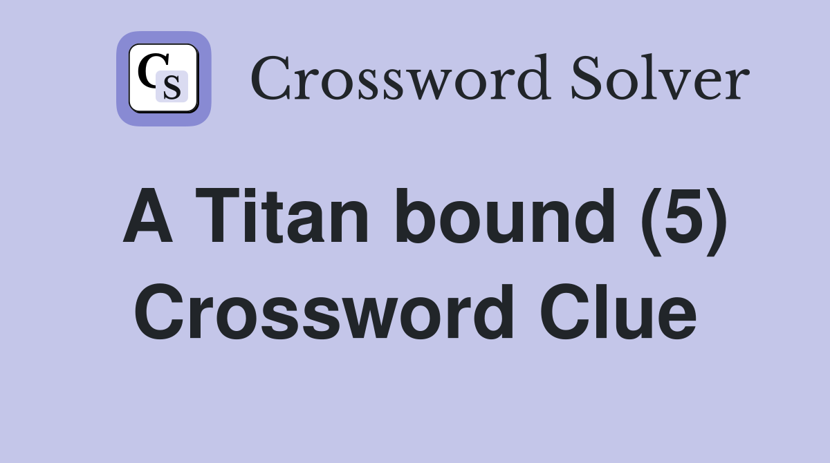 A Titan bound (5) Crossword Clue