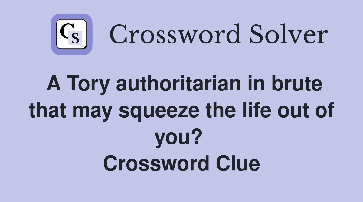 A Tory authoritarian in brute that may squeeze the life out of you?  Crossword Clue
