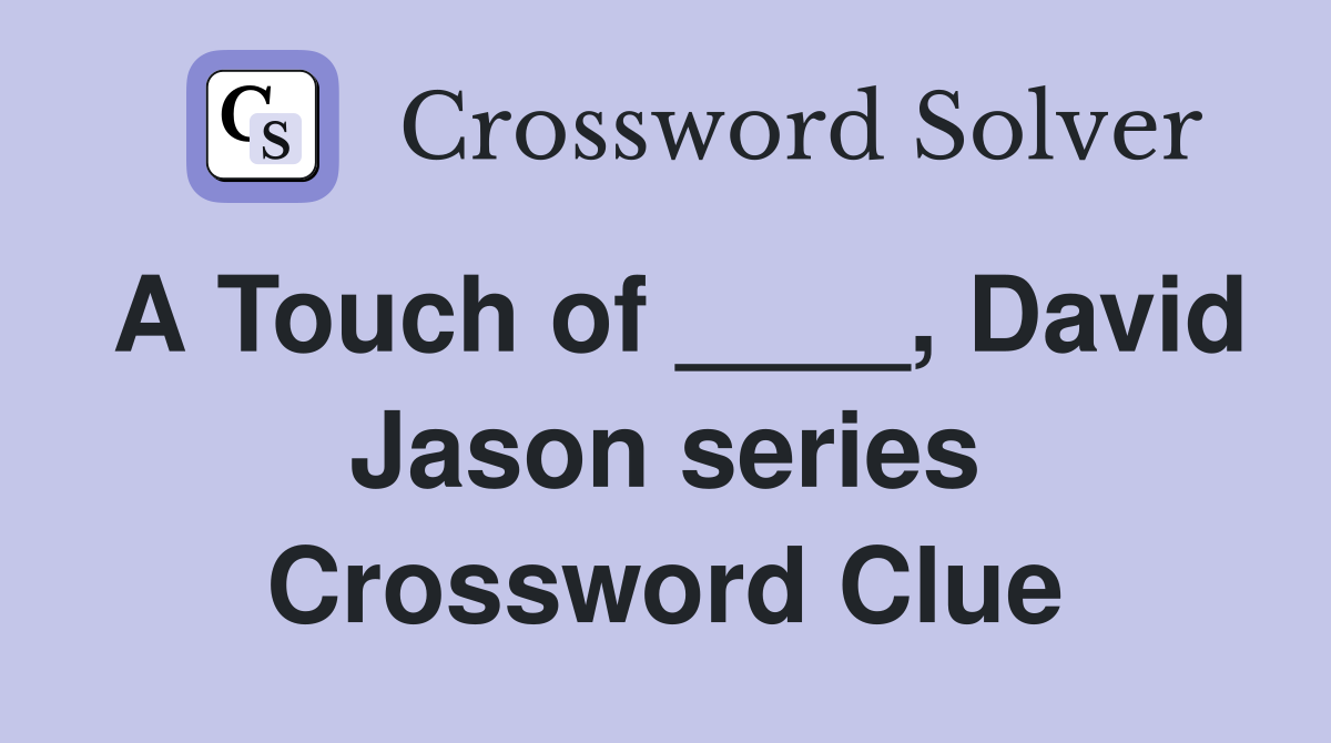 A Touch of ____, David Jason series Crossword Clue