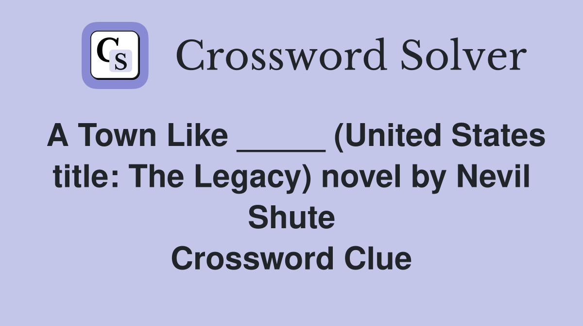 A Town Like _____ (United States title: The Legacy) novel by Nevil Shute Crossword Clue