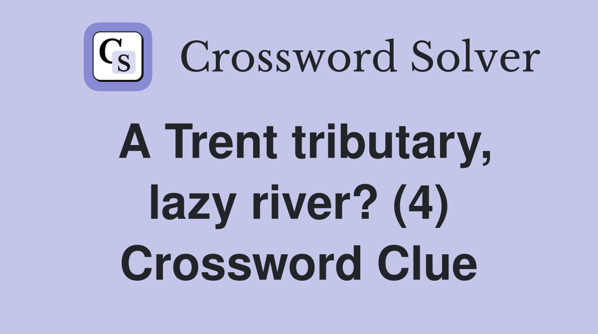 A Trent tributary, lazy river? (4) Crossword Clue