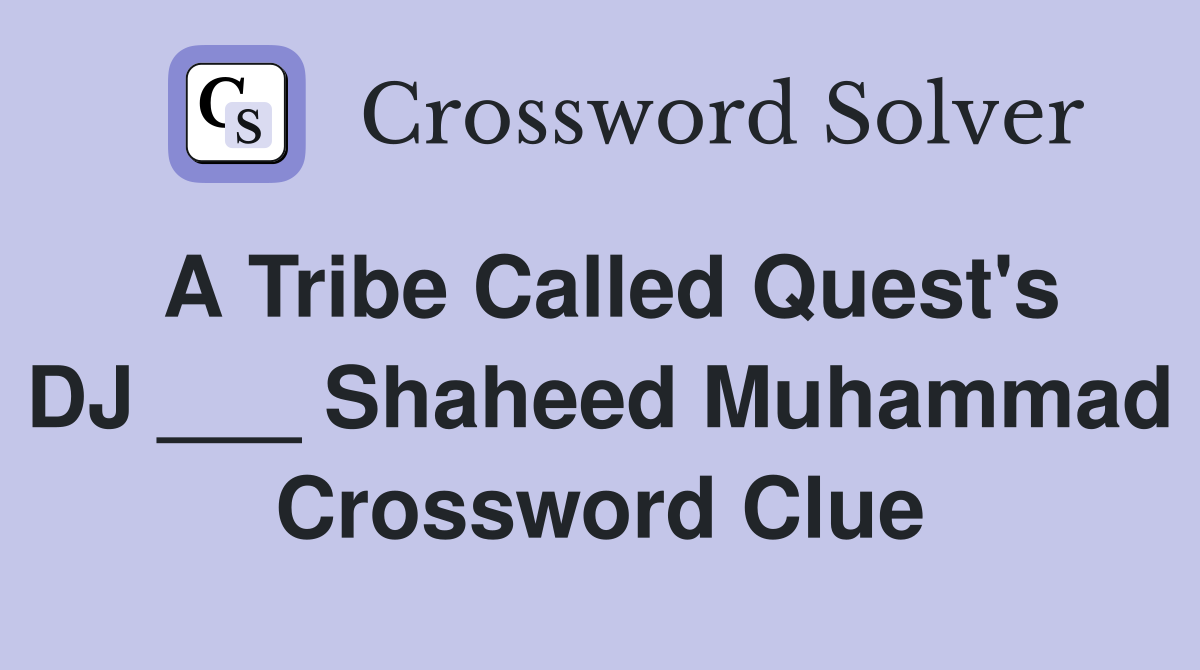 A Tribe Called Quest's DJ ___ Shaheed Muhammad Crossword Clue