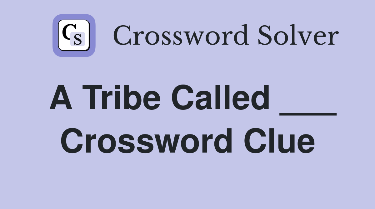 A Tribe Called ___ Crossword Clue
