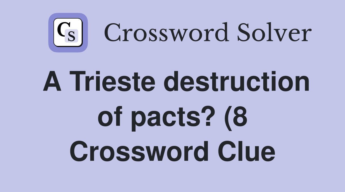 A Trieste destruction of pacts? (8) Crossword Clue Answers A Trieste destruction of pacts? (8) Crossword Clue Answers