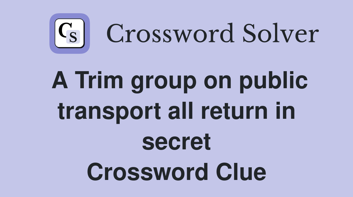 A Trim group on public transport all return in secret Crossword Clue