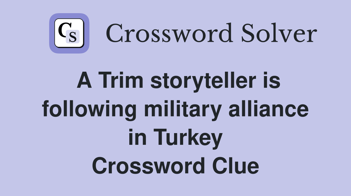 A Trim storyteller is following military alliance in Turkey Crossword Clue