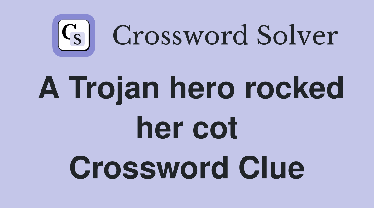 A Trojan hero rocked her cot Crossword Clue