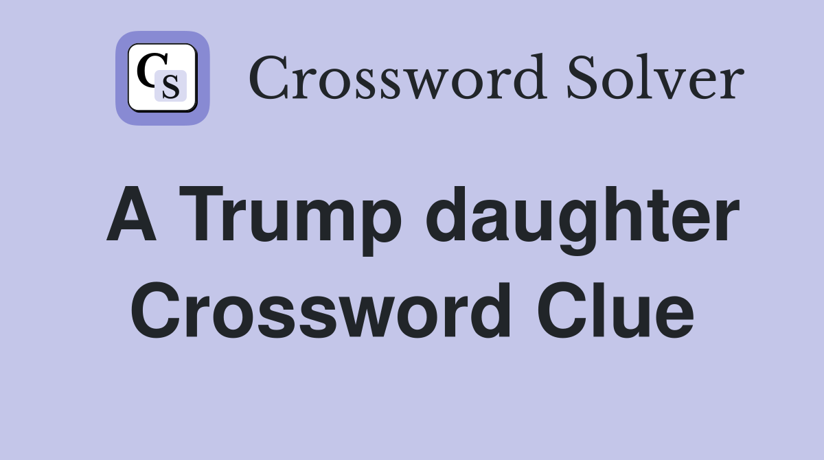 A Trump daughter Crossword Clue