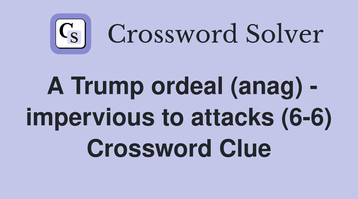 A Trump ordeal (anag) - impervious to attacks (6-6) Crossword Clue