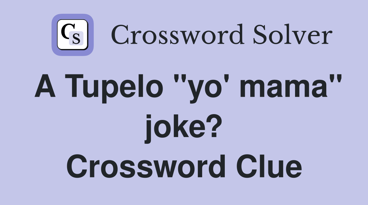 A Tupelo "yo' mama" joke? Crossword Clue