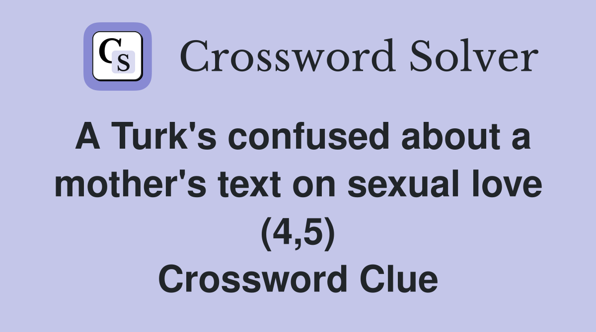 A Turk's confused about a mother's text on sexual love (4,5) Crossword Clue