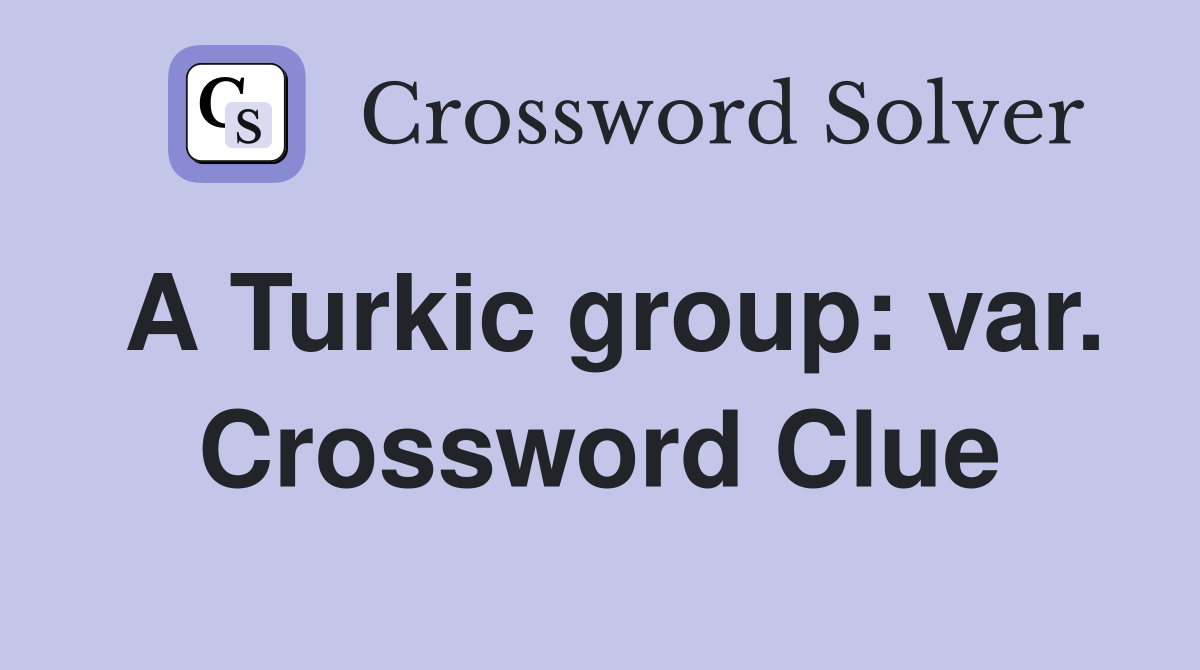 A Turkic group: var. Crossword Clue