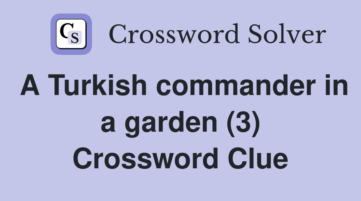 A Turkish commander in a garden (3) Crossword Clue