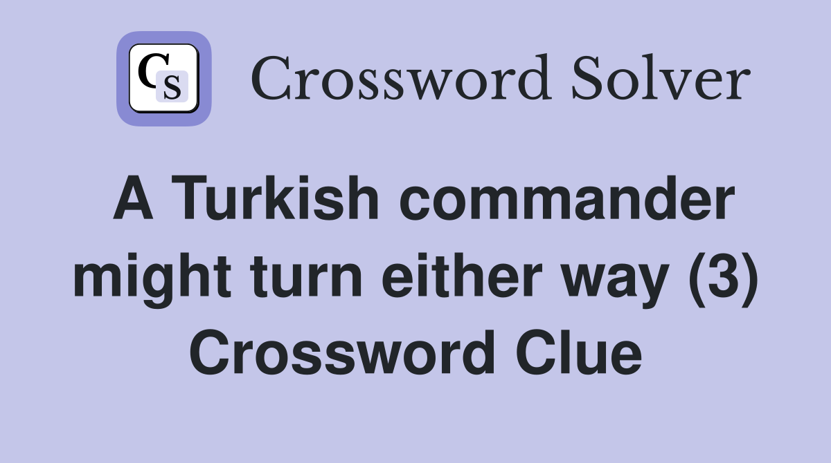 A Turkish commander might turn either way (3) Crossword Clue
