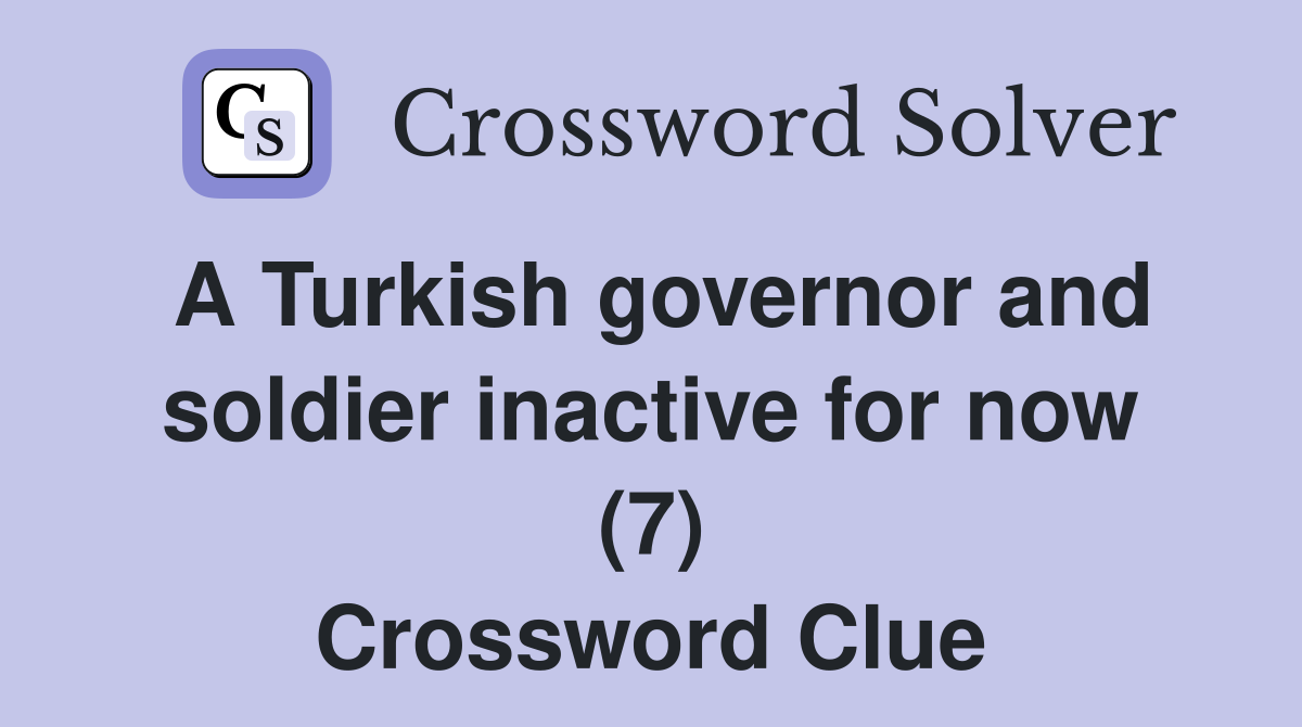 A Turkish governor and soldier inactive for now (7) Crossword Clue