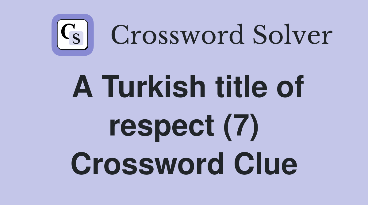 A Turkish title of respect (7) Crossword Clue