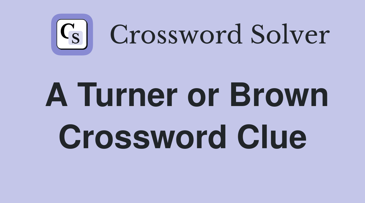 A Turner or Brown Crossword Clue