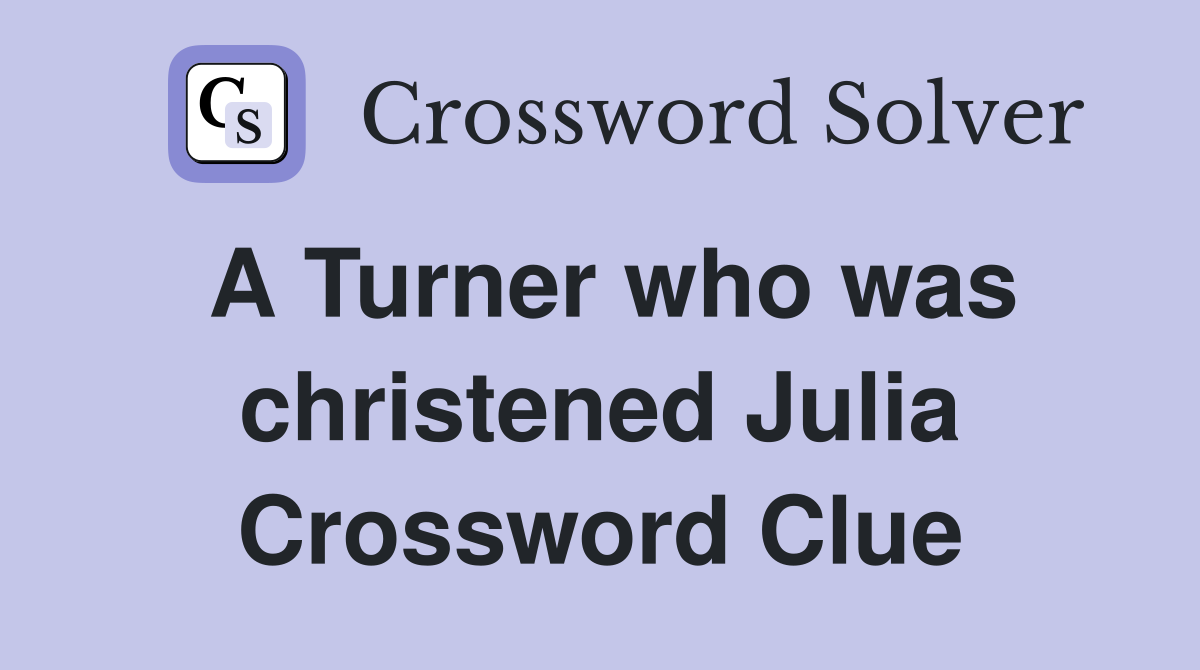 A Turner who was christened Julia Crossword Clue