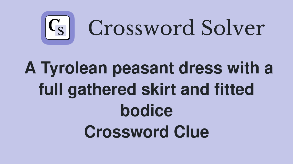 A Tyrolean peasant dress with a full gathered skirt and fitted bodice Crossword Clue